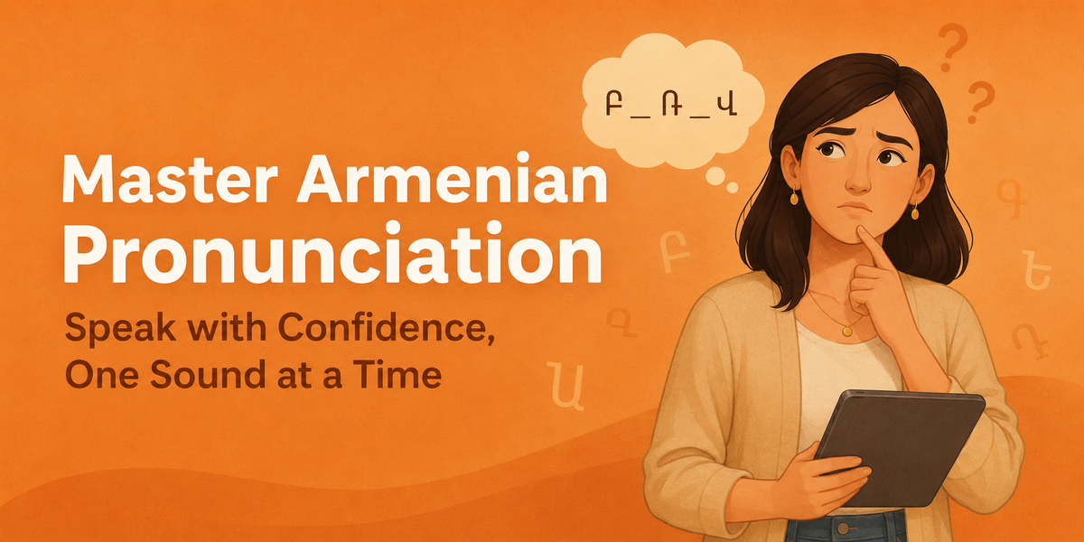 Why Armenian Pronunciation Feels Difficult — and How to Improve It