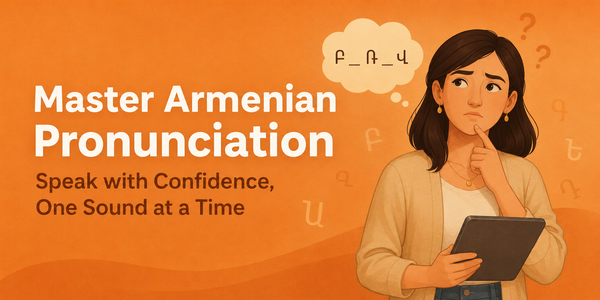 Why Armenian Pronunciation Feels Difficult — and How to Improve It